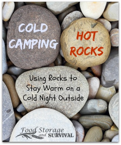 Cold Camping - Hot Rocks: Using rocks to stay warm on a cold night outside.  Using this on our next camping trip!  From Food Storage and Survival